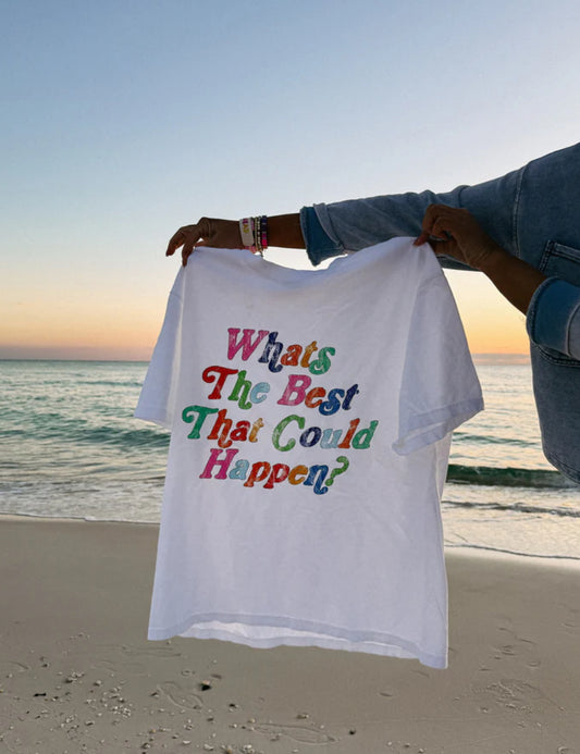 What’s The Best That Can Happen Tee